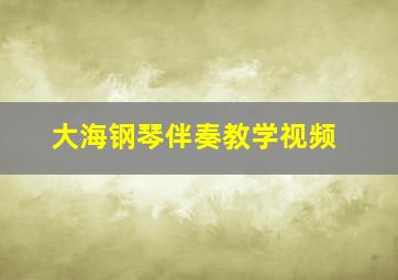 大海钢琴伴奏教学视频