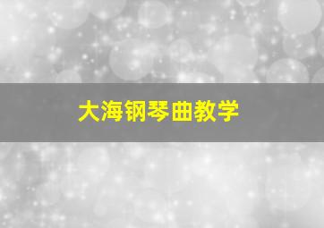 大海钢琴曲教学