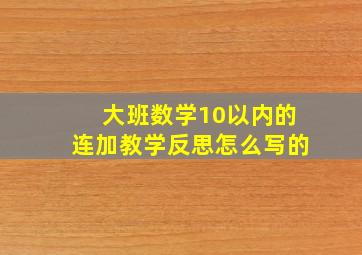 大班数学10以内的连加教学反思怎么写的