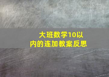 大班数学10以内的连加教案反思