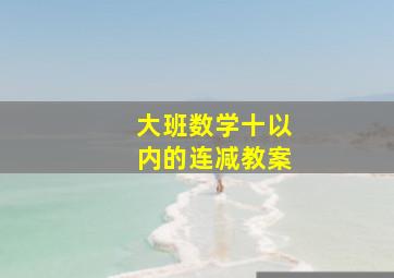 大班数学十以内的连减教案