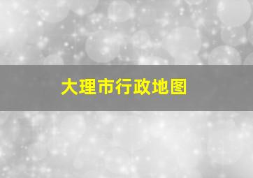 大理市行政地图