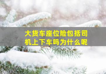 大货车座位险包括司机上下车吗为什么呢