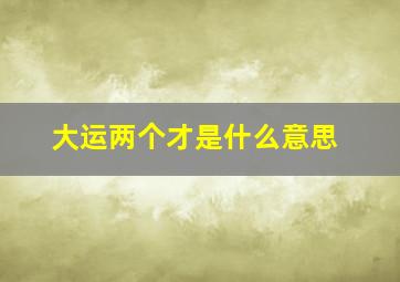 大运两个才是什么意思