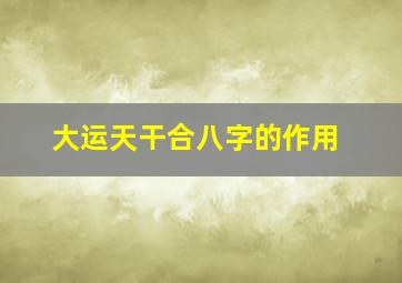 大运天干合八字的作用