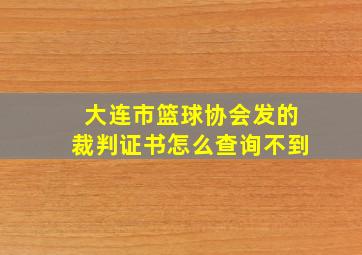 大连市篮球协会发的裁判证书怎么查询不到