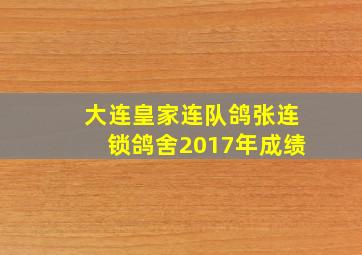 大连皇家连队鸽张连锁鸽舍2017年成绩