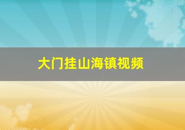 大门挂山海镇视频