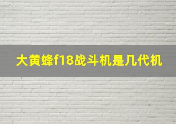 大黄蜂f18战斗机是几代机