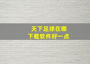 天下足球在哪下载软件好一点