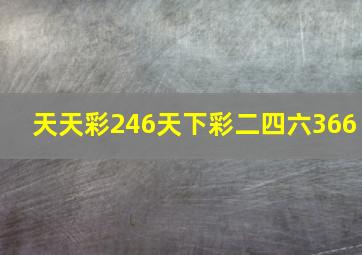 天天彩246天下彩二四六366