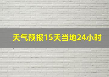 天气预报15天当地24小时