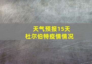 天气预报15天杜尔伯特疫情情况