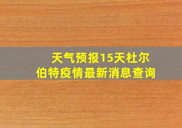 天气预报15天杜尔伯特疫情最新消息查询