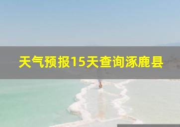 天气预报15天查询涿鹿县