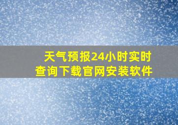 天气预报24小时实时查询下载官网安装软件