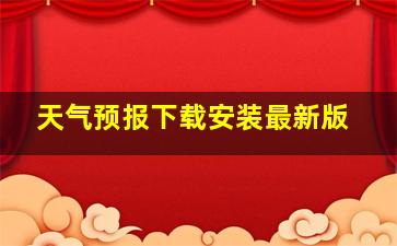 天气预报下载安装最新版