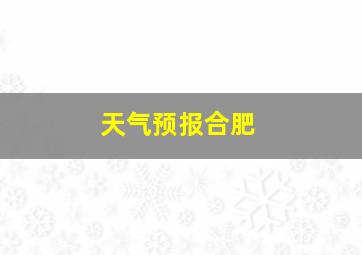 天气预报合肥