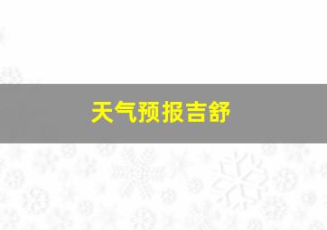 天气预报吉舒