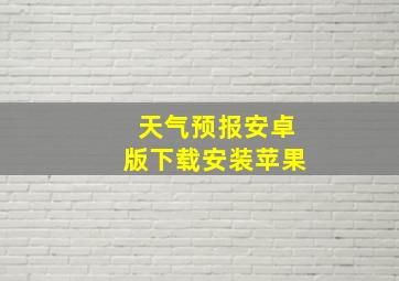 天气预报安卓版下载安装苹果