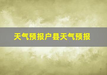 天气预报户县天气预报