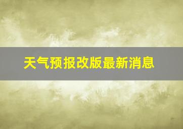 天气预报改版最新消息