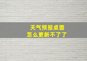 天气预报桌面怎么更新不了了