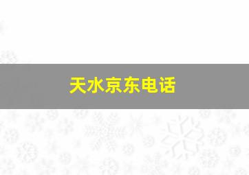 天水京东电话