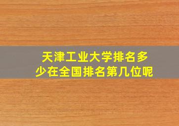 天津工业大学排名多少在全国排名第几位呢