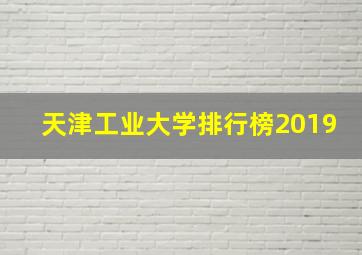 天津工业大学排行榜2019