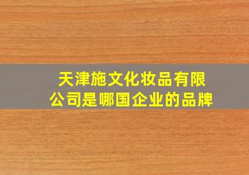 天津施文化妆品有限公司是哪国企业的品牌