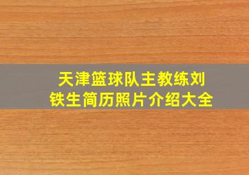 天津篮球队主教练刘铁生简历照片介绍大全