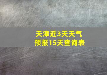 天津近3天天气预报15天查询表