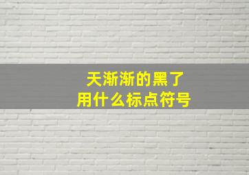 天渐渐的黑了用什么标点符号