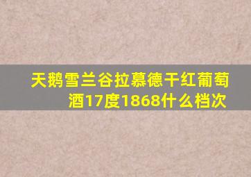 天鹅雪兰谷拉慕德干红葡萄酒17度1868什么档次