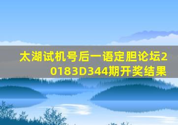 太湖试机号后一语定胆论坛20183D344期开奖结果