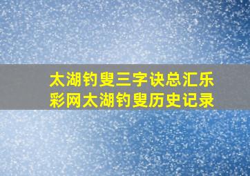 太湖钓叟三字诀总汇乐彩网太湖钓叟历史记录