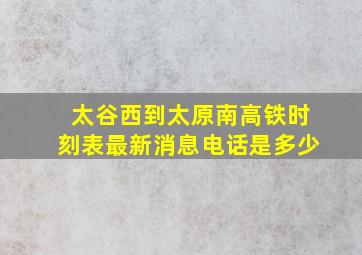 太谷西到太原南高铁时刻表最新消息电话是多少