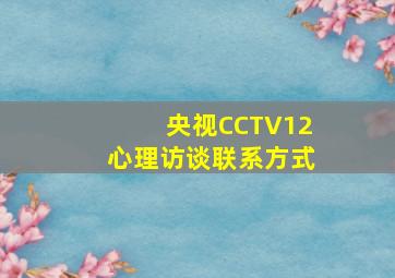 央视CCTV12心理访谈联系方式