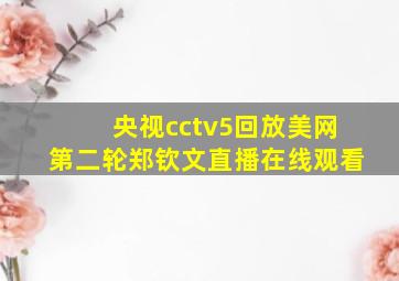 央视cctv5回放美网第二轮郑钦文直播在线观看