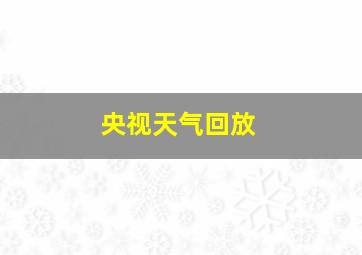 央视天气回放