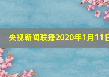 央视新闻联播2020年1月11日