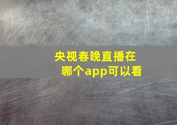 央视春晚直播在哪个app可以看