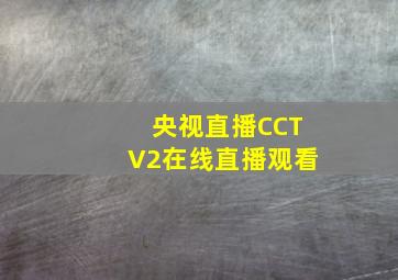 央视直播CCTV2在线直播观看