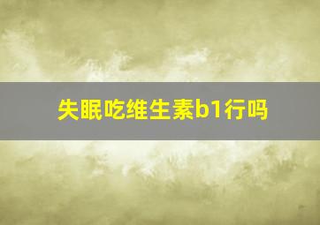 失眠吃维生素b1行吗