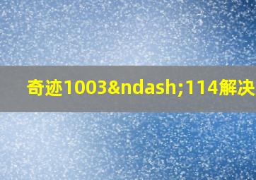 奇迹1003–114解决办法