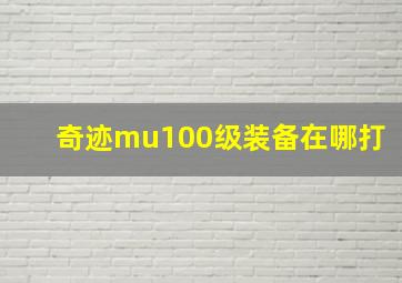 奇迹mu100级装备在哪打