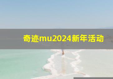 奇迹mu2024新年活动