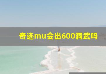 奇迹mu会出600洞武吗