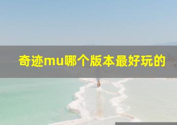 奇迹mu哪个版本最好玩的